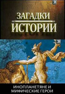 Смотреть онлайн Загадки истории: Инопланетяне и мифические герои (2012)